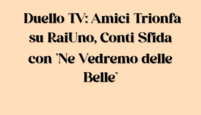 Mister Movie | Ascolti TV 22 Marzo, Amici Trionfa su RaiUno, Conti Sfida con “Ne Vedremo delle Belle”