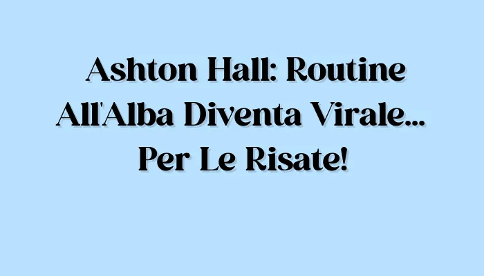 Mister Movie | Chi è Ashton Hall: Routine All’Alba Diventa Virale… Per Le Risate!