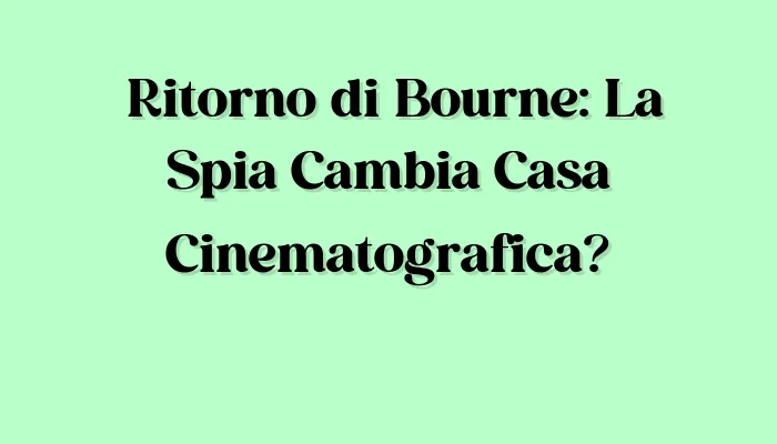 Mister Movie | Reboot per Bourne: La Spia Cambia Casa Cinematografica?